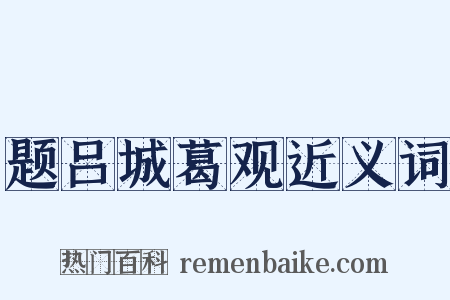 题吕城葛观近义词是什么意思的图片